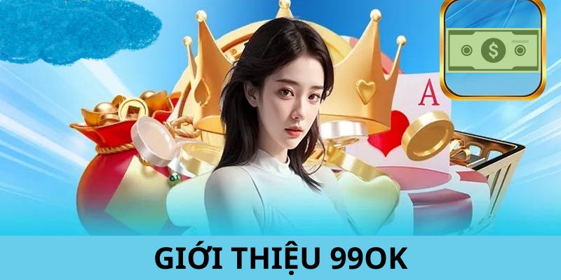 Giới thiệu 99OK - sân chơi giải trí online đổi thưởng hấp dẫn