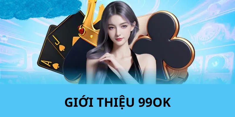 Giới thiệu 99OK - quy trình các bước đăng ký tài khoản thành viên