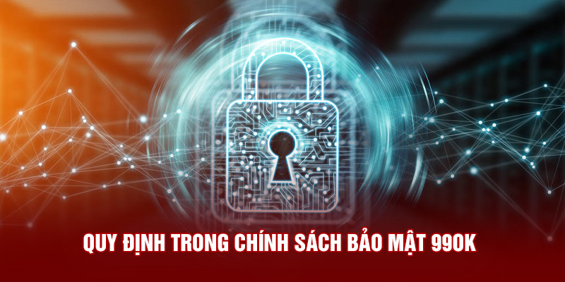 Tìm hiểu khái niệm chính sách bảo mật 99OK trong năm 2024